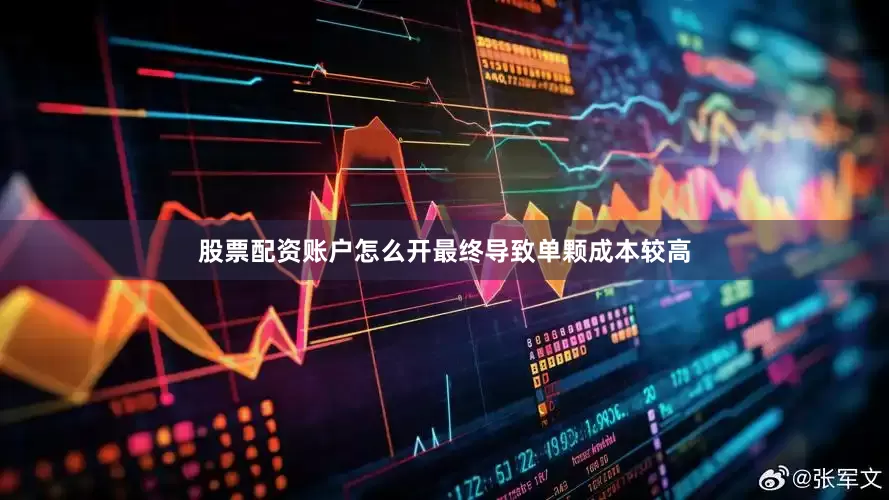 股票配资账户怎么开最终导致单颗成本较高