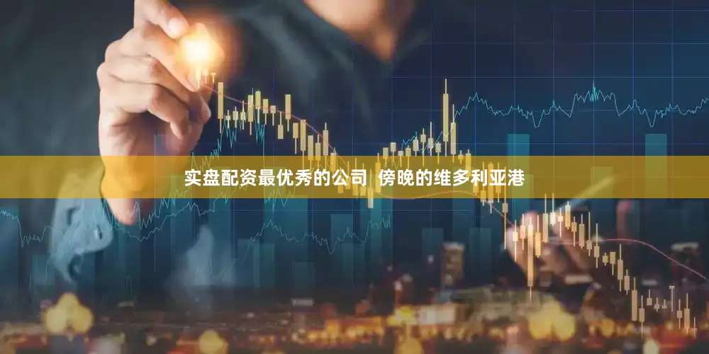 实盘配资最优秀的公司  傍晚的维多利亚港