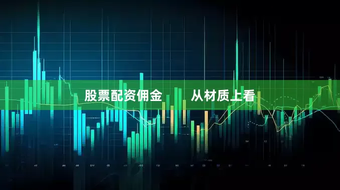 股票配资佣金        从材质上看