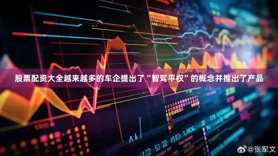 股票配资大全越来越多的车企提出了“智驾平权”的概念并推出了产品