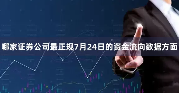 哪家证券公司最正规7月24日的资金流向数据方面