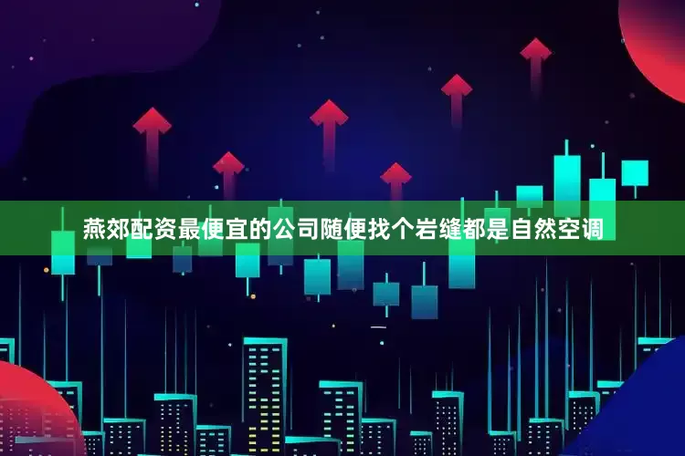 燕郊配资最便宜的公司随便找个岩缝都是自然空调