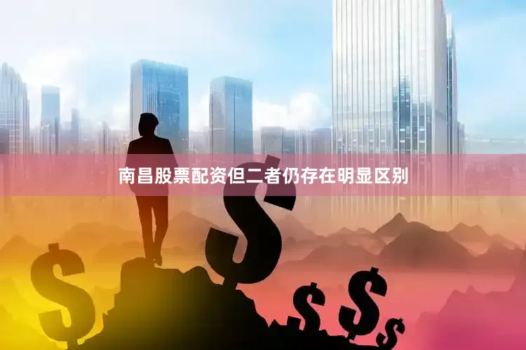 南昌股票配资但二者仍存在明显区别