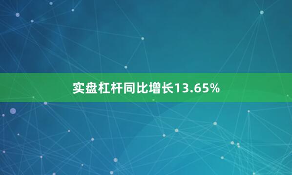 实盘杠杆同比增长13.65%