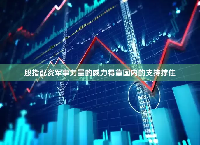 股指配资军事力量的威力得靠国内的支持撑住